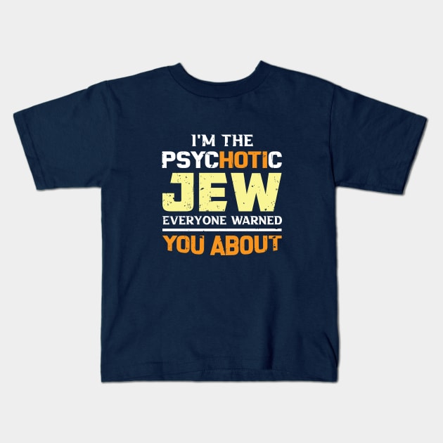 I'm The Psychotic Jew Everyone Warned You About Kids T-Shirt by Proud Collection